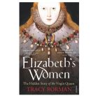Elizabeth's Women: The Hidden Story of the Virgin Queen