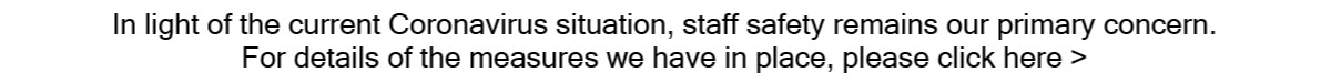 In light of the current Coronavirus situation, staff safety remains our primary concern. For details of the measures we have in place, please click here.
